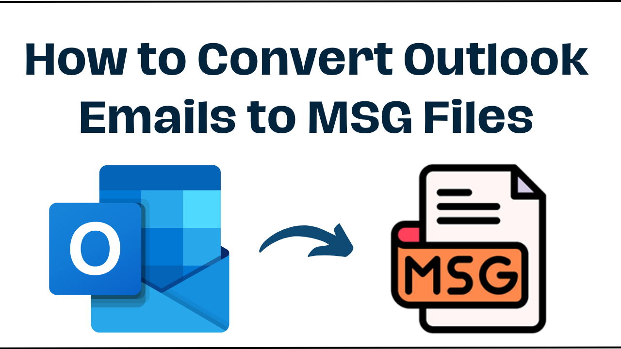 How To Convert Outlook Emails To MSG Files Guide